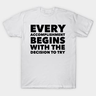 Every Accomplishment Begins With The Decision To Try T-Shirt